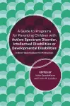 A Guide to Programs for Parenting Children with Autism Spectrum Disorder, Intellectual Disabilities or Developmental Disabilities cover
