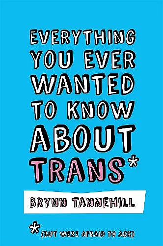 Everything You Ever Wanted to Know about Trans (But Were Afraid to Ask) cover