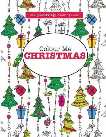 Colour Me Christmas ( A Really Relaxing Colouring Book) cover