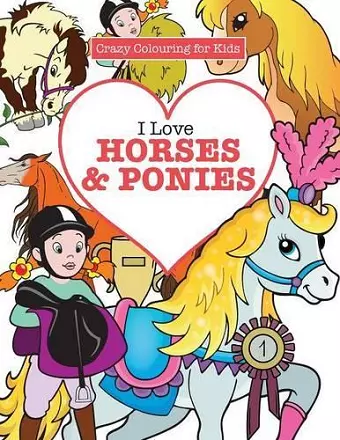 I Love Horses & Ponies ( Crazy Colouring For Kids) cover