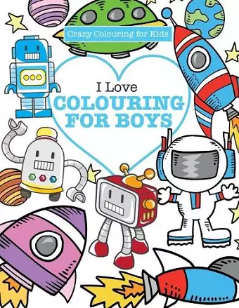 I Love Colouring! for Boys ( Crazy Colouring For Kids) cover