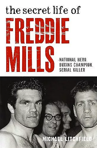 The Secret Life Of Freddie Mills - National Hero, Boxing Champion, SERIAL KILLER cover