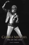 George Michael - The Life: 1963-2016 cover