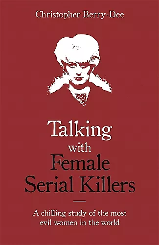 Talking with Female Serial Killers - A chilling study of the most evil women in the world cover