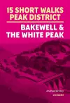 15 Short Walks in the Peak District - Bakewell and the White Peak cover