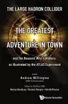 Large Hadron Collider, The: The Greatest Adventure In Town And Ten Reasons Why It Matters, As Illustrated By The Atlas Experiment cover