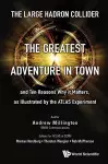 Large Hadron Collider, The: The Greatest Adventure In Town And Ten Reasons Why It Matters, As Illustrated By The Atlas Experiment cover