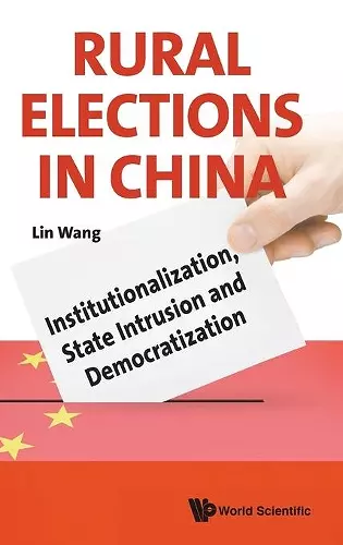 Rural Elections In China: Institutionalization, State Intrusion And Democratization cover