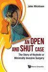 Open And Shut Case, An: The Story Of Keyhole Or Minimally Invasive Surgery cover