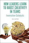 How Leaders Learn To Boost Creativity In Teams: Innovation Catalysts cover