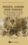 Rocks, Radio And Radar: The Extraordinary Scientific, Social And Military Life Of Elizabeth Alexander cover