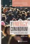 Energy Conundrum, The: Climate Change, Global Prosperity, And The Tough Decisions We Have To Make cover