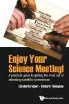 Enjoy Your Science Meeting!: A Practical Guide To Getting The Most Out Of Attending Scientific Conferences cover