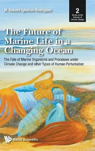 Future Of Marine Life In A Changing Ocean, The: The Fate Of Marine Organisms And Processes Under Climate Change And Other Types Of Human Perturbation cover