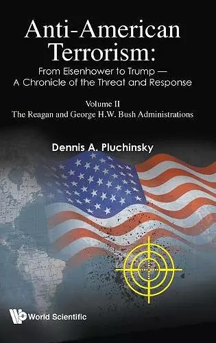 Anti-american Terrorism: From Eisenhower To Trump - A Chronicle Of The Threat And Response: Volume Ii: The Reagan And George H. W. Bush Administrations cover