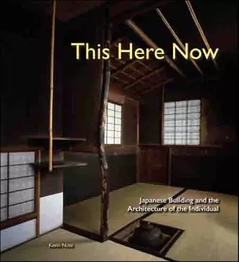 This Here Now: Japanese Building And The Architecture Of The Individual cover