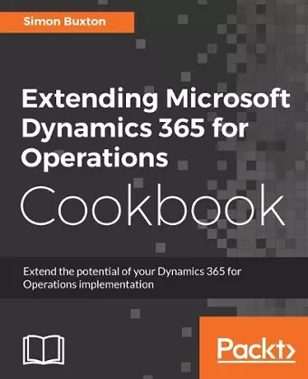 Extending Microsoft Dynamics 365 for Operations Cookbook cover