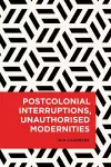 Postcolonial Interruptions, Unauthorised Modernities cover