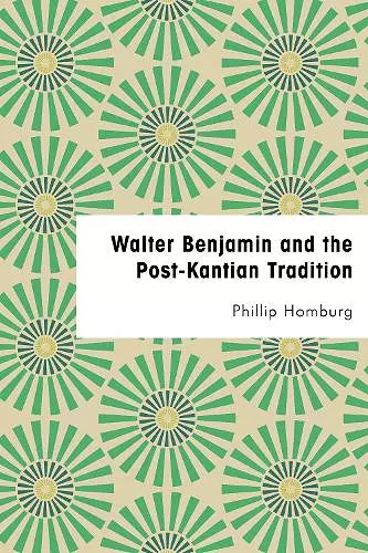 Walter Benjamin and the Post-Kantian Tradition cover