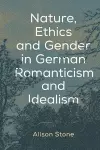 Nature, Ethics and Gender in German Romanticism and Idealism cover