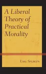 A Liberal Theory of Practical Morality cover