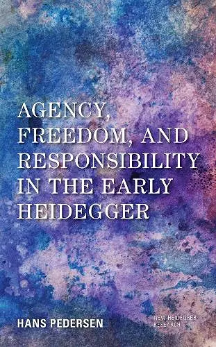 Agency, Freedom, and Responsibility in the Early Heidegger cover