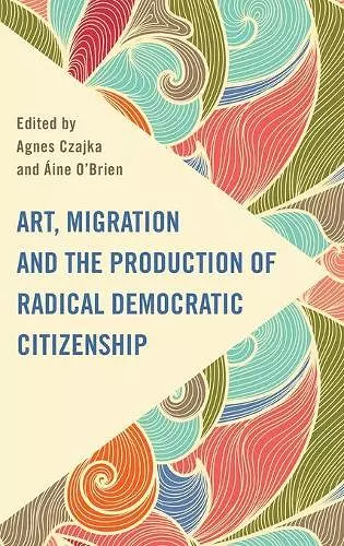 Art, Migration and the Production of Radical Democratic Citizenship cover