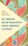 Art, Migration and the Production of Radical Democratic Citizenship cover