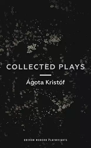 Agota Kristof: Collected Plays cover