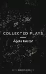 Agota Kristof: Collected Plays cover