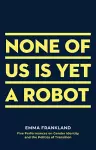 None of Us is Yet a Robot cover