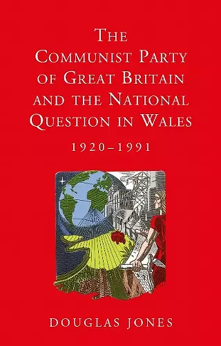 The Communist Party of Great Britain and the National Question in Wales, 1920-1991 cover