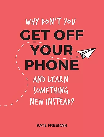 Why Don't You Get Off Your Phone and Learn Something New Instead? cover