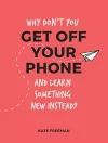 Why Don't You Get Off Your Phone and Learn Something New Instead? cover