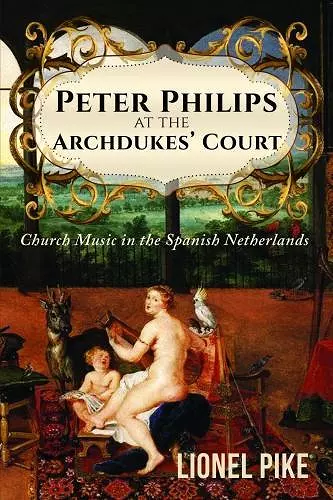 Peter Philips at the Archdukes' Court: Church Music in the Spanish Netherlands cover