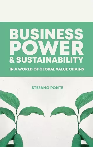 Business, Power and Sustainability in a World of Global Value Chains cover