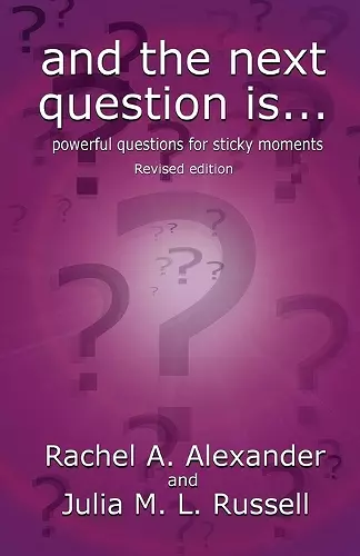 And the Next Question Is - Powerful Questions for Sticky Moments (Revised Edition) cover