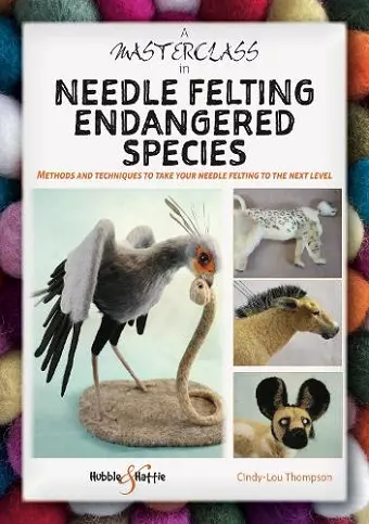 A Masterclass in Needle Felting Endangered Species cover