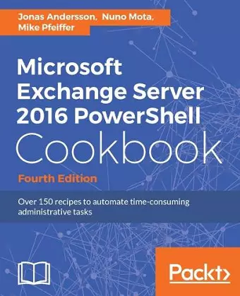 Microsoft Exchange Server 2016 PowerShell Cookbook - Fourth Edition cover