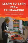 Learn to Earn from Printmaking: An essential guide to creating and marketing a printmaking business cover