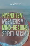 Hypnotism, Mesmerism, Mind-Reading and Spiritualism cover
