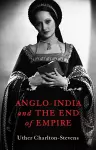 Anglo-India and the End of Empire cover