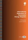 International Arbitration of Renewable Energy Disputes cover
