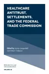 Healthcare Antitrust, Settlements, and the Federal Trade Commission cover