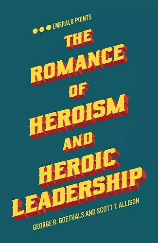 The Romance of Heroism and Heroic Leadership cover