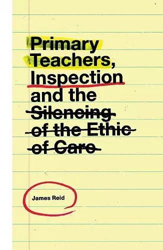 Primary Teachers, Inspection and the Silencing of the Ethic of Care cover