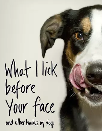 What I Lick Before Your Face ... and Other Haikus By Dogs cover