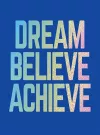 Dream, Believe, Achieve cover