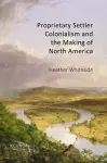 Proprietary Settler Colonialism and the Making of North America cover