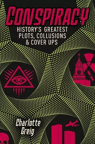 Conspiracy Historys Greatest Plots, Collusions & Cover Ups cover